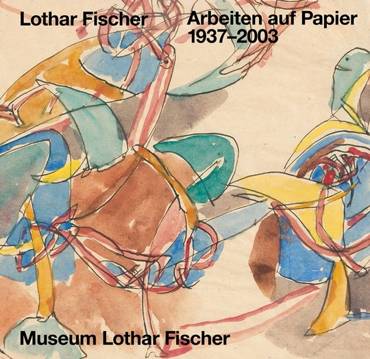 Lothar Fischer – Arbeiten auf Papier 1937 - 2003