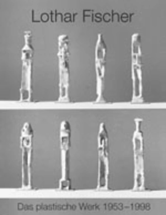 Lothar Fischer – Das plastische Werk 1953-1998